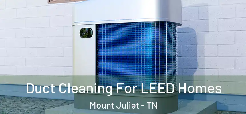  Duct Cleaning For LEED Homes Mount Juliet - TN