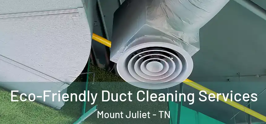 Eco-Friendly Duct Cleaning Services Mount Juliet - TN
