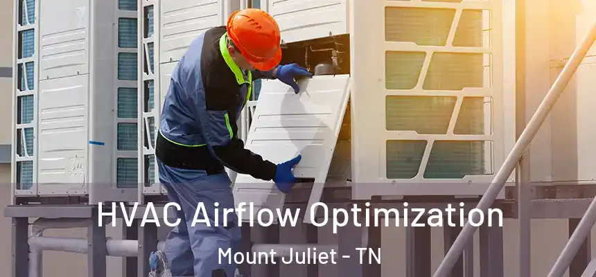  HVAC Airflow Optimization Mount Juliet - TN