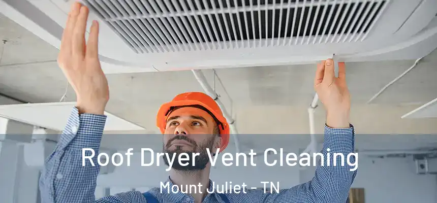 Roof Dryer Vent Cleaning Mount Juliet - TN
